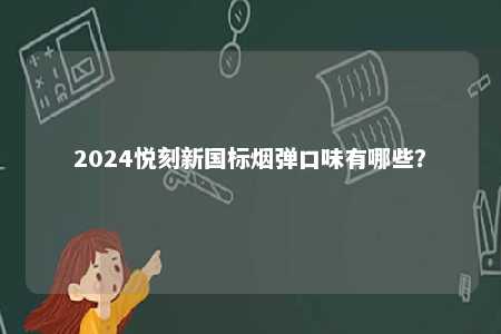 2024悦刻新国标烟弹口味有哪些？ 